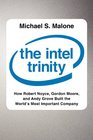 The Intel Trinity How Robert Noyce Gordon Moore and Andy Grove Built the World's Most Important Company