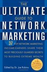The Ultimate Guide to Network Marketing: 37 Top Network Marketing Income-Earners Share Their Most Preciously-Guarded Secrets to Building Extreme Wealth