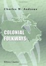 Colonial Folkways A Chronicle of American Life in the Reign of the Georges
