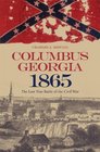 Columbus Georgia 1865 The Last True Battle of the Civil War