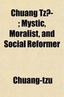Chuang Tz Mystic Moralist and Social Reformer