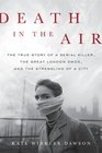 Death in the Air The True Story of a Serial Killer the Great London Smog and the Strangling of a City