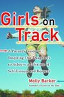 Girls on Track A Parent's Guide to Inspiring Our Daughters to Achieve a Lifetime of SelfEsteem and Respect