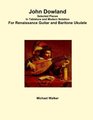 John Dowland Selected Pieces In Tablature and Modern Notation For Renaissance Guitar and Baritone Ukulele