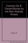 Cuentos De B Traven/Stories by the Man Nobody Knows