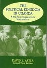The Political Kingdom in Uganda A Study of Bureaucratic Nationalism