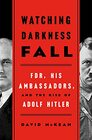 Watching Darkness Fall FDR His Ambassadors and the Rise of Adolf Hitler