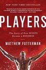 Players The Story of Sports and Money and the Visionaries Who Fought to Create a Revolution