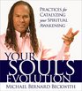 Your Soul's Evolution Practices for Catalyzing Your Spiritual Awakening
