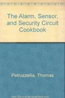 The Alarm Sensor and Security Circuit Cookbook