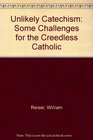 An Unlikely Catechism Some Challenges for the Creedless Catholic