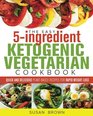 The Easy 5Ingredient Ketogenic Vegetarian Cookbook Quick and Delicious PlantBased Recipes for Rapid Weight Loss