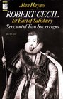 Robert Cecil Earl of Salisbury 15631612  Servant of Two Sovereigns