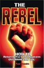 The Rebel How to Rebel Before the System Overwhelms You