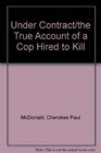 Under Contract/the True Account of a Cop Hired to Kill