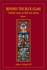 Beyond the Blue Glass Catholic Essays on Faith and Culture