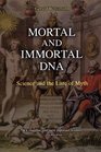 Mortal and Immortal DNA Science and the Lure of Myth