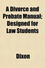 A Divorce and Probate Manual Designed for Law Students