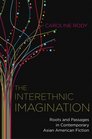 The Interethnic Imagination Roots and Passages in Contemporary Asian American Fiction