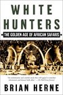 White HuntersThe Golden Age of African Safaris
