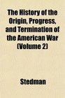 The History of the Origin Progress and Termination of the American War