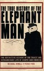 The True History of the Elephant Man The Definitive Account of the Tragic and Extraordinary Life of Joseph Carey Merrick