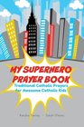 My Superhero Prayer Book Traditional Catholic Prayers for Awesome Catholic Kids
