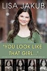 You Look Like That Girl: A Child Actor Stops Pretending and Finally Grows Up