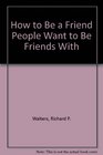 How to be a friend people want to be friends with