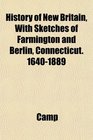 History of New Britain With Sketches of Farmington and Berlin Connecticut 16401889