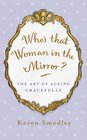 Who's that Woman in the Mirror The Art of Ageing Gracefully