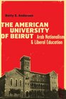 The American University of Beirut Arab Nationalism and Liberal Education