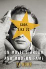 Gods Like Us On Movie Stardom and Modern Fame