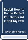Rabbit How to Be the Perfect Pet Owner