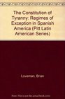 The Constitution of Tyranny Regimes of Exception in Spanish America