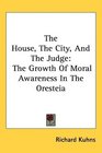 The House The City And The Judge The Growth Of Moral Awareness In The Oresteia