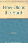 How Old is the Earth