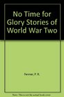 No Time for Glory Stories of World War Two