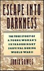Escape into Darkness The True Story of a Young Woman's Extraordinary Survival During World War II