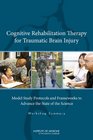 Cognitive Rehabilitation Therapy for Traumatic Brain Injury Model Study Protocols and Frameworks to Advance the State of the Science Workshop Summary