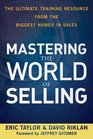 Mastering the World of Selling The Ultimate Training Resource from the Biggest Names in Sales