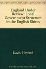 England Under Review Local Government Structure in the English Shires