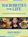 Macrobiotics for Life A Practical Guide to Healing for Body Mind and Heart