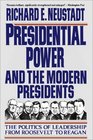 Presidential Power and the Modern Presidents The Politics of Leadership from Roosevelt to Reagan