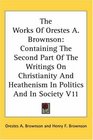 The Works Of Orestes A Brownson Containing The Second Part Of The Writings On Christianity And Heathenism In Politics And In Society V11