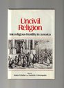 Uncivil Religion Interreligious Hostility in America