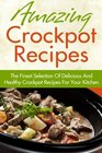 Amazing Crockpot Recipes The Finest Selection Of Delicious And Healthy Crockpot Recipes For Your Kitchen