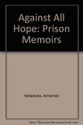Against All Hope the Prison Memoirs of Armando Valladares