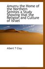 Amurru the Home of the Northern Semites  a Study Showing that the Religion and Culture of Israel