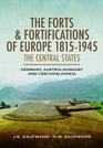 The Forts and Fortifications of Europe 18151945  The Central States Germany AustriaHungary and Czechoslovakia